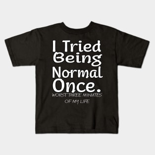 I tried being normal once. Worst three minutes of my life Kids T-Shirt